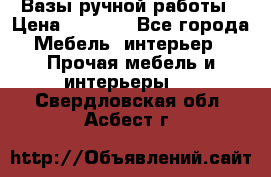 Вазы ручной работы › Цена ­ 7 000 - Все города Мебель, интерьер » Прочая мебель и интерьеры   . Свердловская обл.,Асбест г.